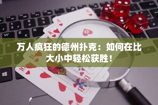 萬人瘋狂的德州撲克：如何在比大小中輕松獲勝！