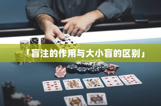 「盲注的作用與大小盲的區(qū)別」