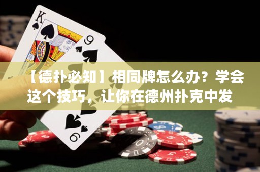 【德?lián)浔刂肯嗤圃趺崔k？學(xué)會這個技巧，讓你在德州撲克中發(fā)揮更佳！