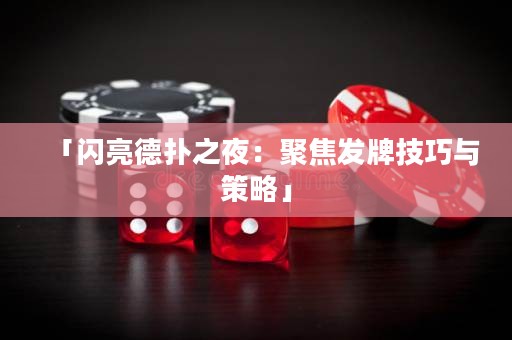 「閃亮德?lián)渲梗壕劢拱l(fā)牌技巧與策略」