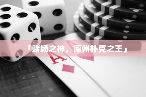 「賭場之神，德州撲克之王」