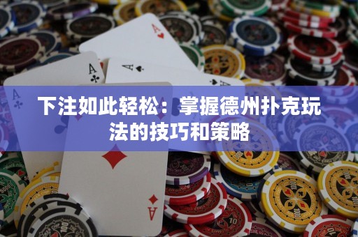 下注如此輕松：掌握德州撲克玩法的技巧和策略
