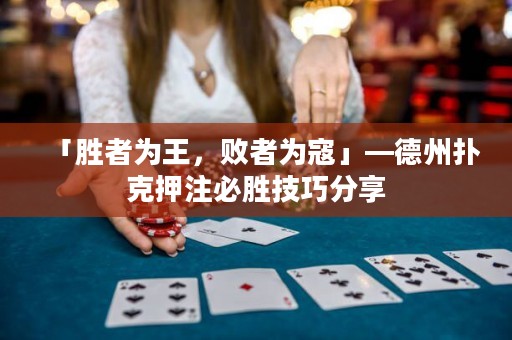 「勝者為王，敗者為寇」—德州撲克押注必勝技巧分享