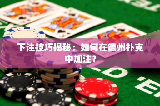 下注技巧揭秘：如何在德州撲克中加注？