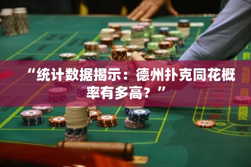 “統(tǒng)計(jì)數(shù)據(jù)揭示：德州撲克同花概率有多高？”