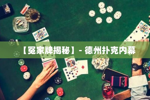 【冤家牌揭秘】- 德州撲克內(nèi)幕
