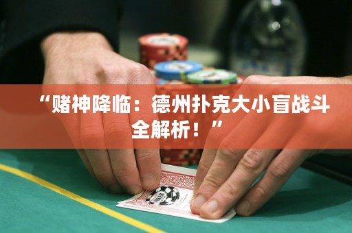 “賭神降臨：德州撲克大小盲戰(zhàn)斗全解析！”