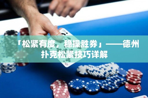 「松緊有度，穩(wěn)操勝券」——德州撲克松緊技巧詳解
