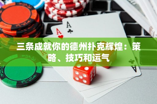 三條成就你的德州撲克輝煌：策略、技巧和運氣