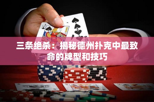 三條絕殺：揭秘德州撲克中最致命的牌型和技巧