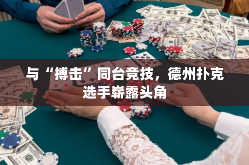 與“搏擊”同臺(tái)競(jìng)技，德州撲克選手嶄露頭角