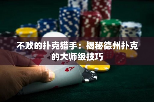 不敗的撲克獵手：揭秘德州撲克的大師級技巧