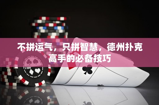 不拼運(yùn)氣，只拼智慧，德州撲克高手的必備技巧