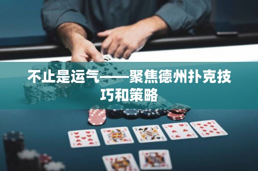 不止是運氣——聚焦德州撲克技巧和策略