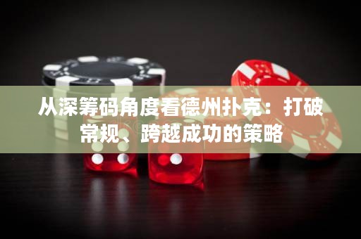 從深籌碼角度看德州撲克：打破常規(guī)、跨越成功的策略