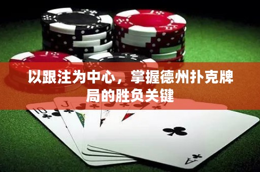 以跟注為中心，掌握德州撲克牌局的勝負(fù)關(guān)鍵
