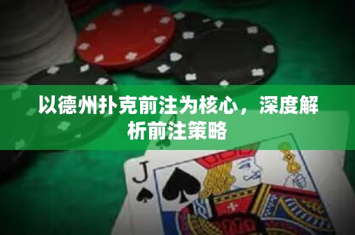 以德州撲克前注為核心，深度解析前注策略