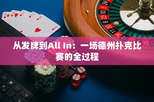 從發(fā)牌到All In：一場(chǎng)德州撲克比賽的全過(guò)程
