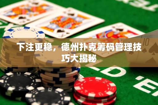 下注更穩(wěn)，德州撲克籌碼管理技巧大揭秘