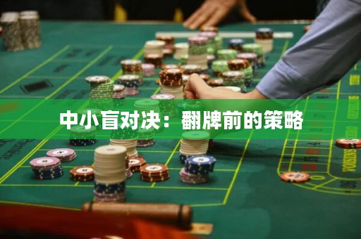 中小盲對(duì)決：翻牌前的策略