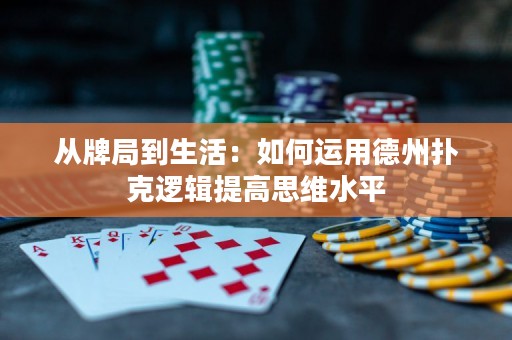 從牌局到生活：如何運用德州撲克邏輯提高思維水平