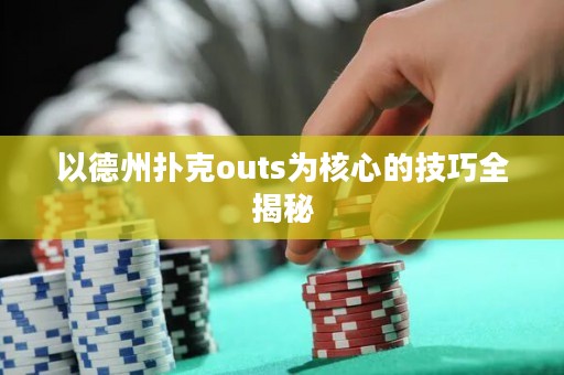 以德州撲克outs為核心的技巧全揭秘