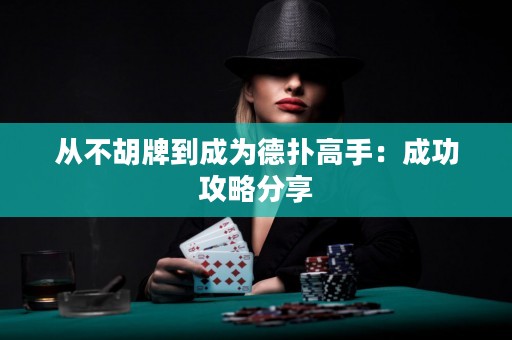 從不胡牌到成為德?lián)涓呤郑撼晒ヂ苑窒? title=