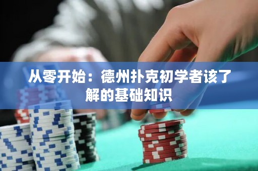 從零開始：德州撲克初學(xué)者該了解的基礎(chǔ)知識