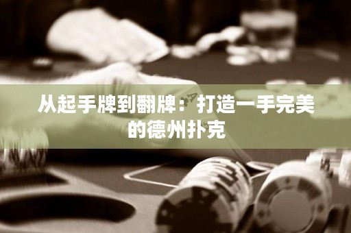 從起手牌到翻牌：打造一手完美的德州撲克