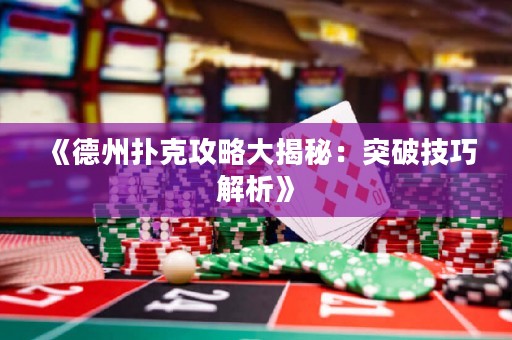 《德州撲克攻略大揭秘：突破技巧解析》