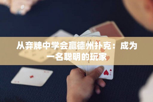 從棄牌中學(xué)會(huì)贏德州撲克：成為一名聰明的玩家