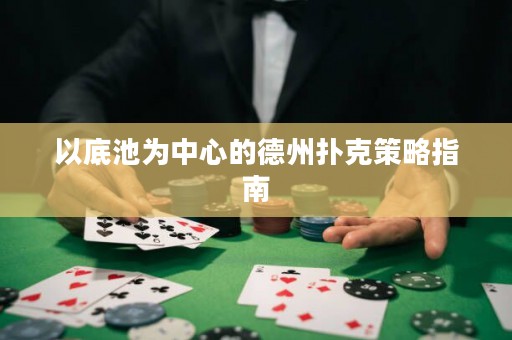 以底池為中心的德州撲克策略指南