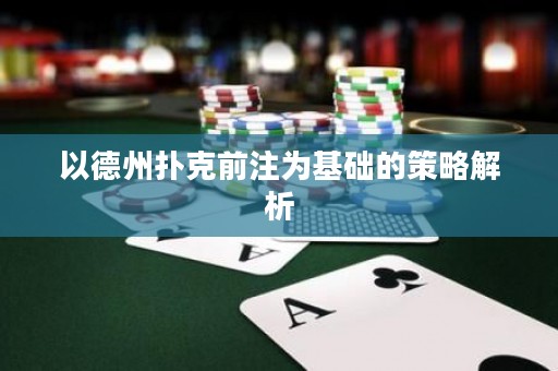 以德州撲克前注為基礎(chǔ)的策略解析