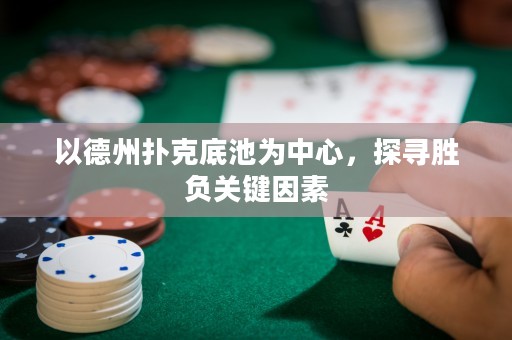 以德州撲克底池為中心，探尋勝負(fù)關(guān)鍵因素