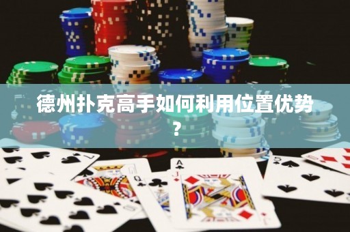 德州撲克高手如何利用位置優(yōu)勢(shì)？