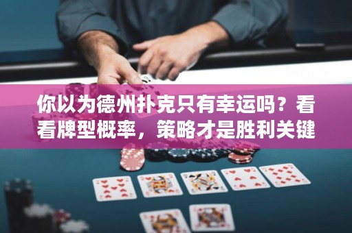 你以為德州撲克只有幸運(yùn)嗎？看看牌型概率，策略才是勝利關(guān)鍵！