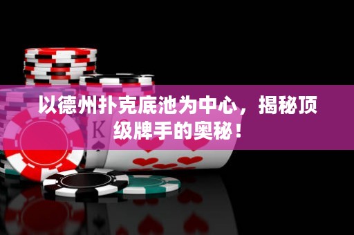 以德州撲克底池為中心，揭秘頂級牌手的奧秘！