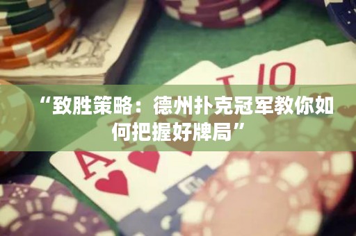 “致勝策略：德州撲克冠軍教你如何把握好牌局”