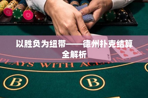以勝負為紐帶——德州撲克結(jié)算全解析