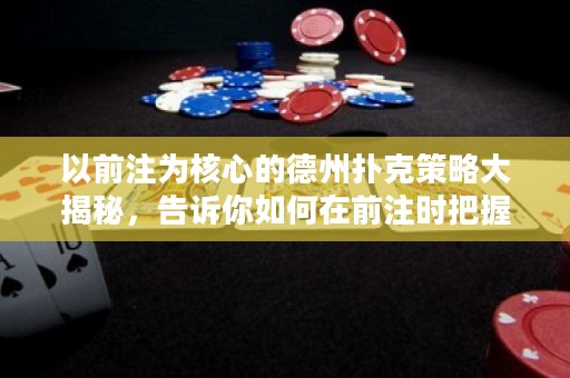 以前注為核心的德州撲克策略大揭秘，告訴你如何在前注時把握時機！