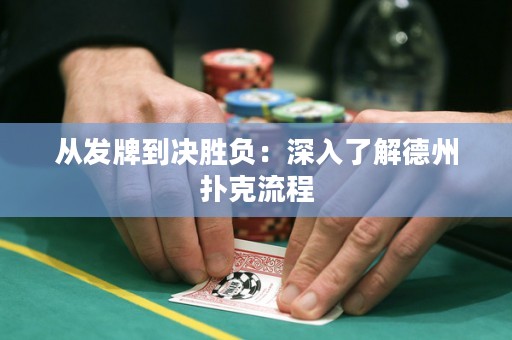 從發(fā)牌到?jīng)Q勝負：深入了解德州撲克流程