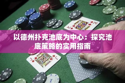 以德州撲克池底為中心：探究池底策略的實(shí)用指南