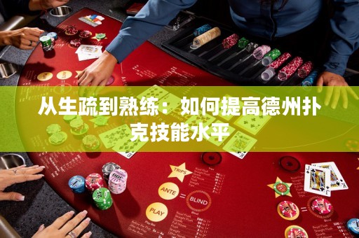 從生疏到熟練：如何提高德州撲克技能水平
