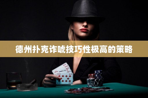 德州撲克詐唬技巧性極高的策略