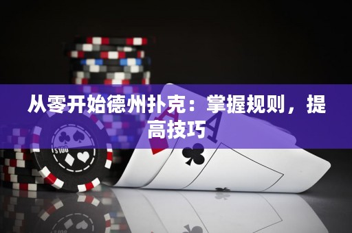 從零開始德州撲克：掌握規(guī)則，提高技巧