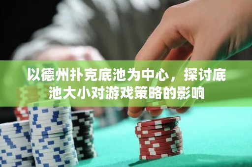 以德州撲克底池為中心，探討底池大小對游戲策略的影響