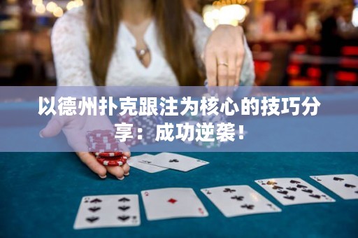 以德州撲克跟注為核心的技巧分享：成功逆襲！