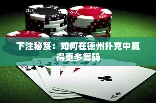 下注秘笈：如何在德州撲克中贏得更多籌碼