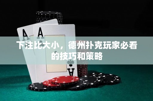 下注比大小，德州撲克玩家必看的技巧和策略