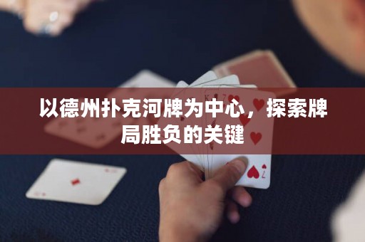 以德州撲克河牌為中心，探索牌局勝負(fù)的關(guān)鍵